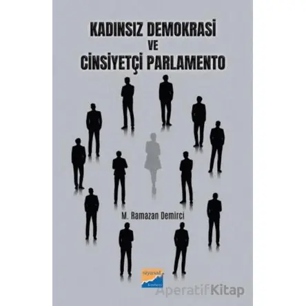 Kadınsız Demokrasi ve Cinsiyetçi Parlamento - Muhammed Ramazan Demirci - Siyasal Kitabevi