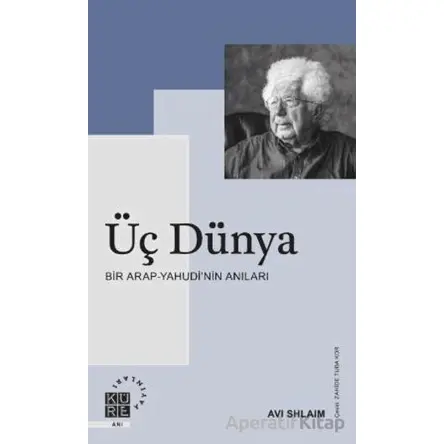 Üç Dünya Bir Arap-Yahudi’nin Anıları - Avi Shlaim - Küre Yayınları