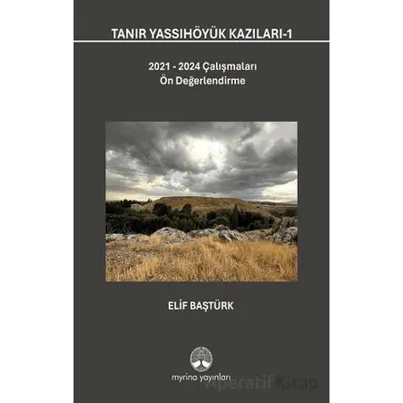 Tanır Yassıhöyük Kazıları-1 - Elif Baştürk - Myrina Yayınları
