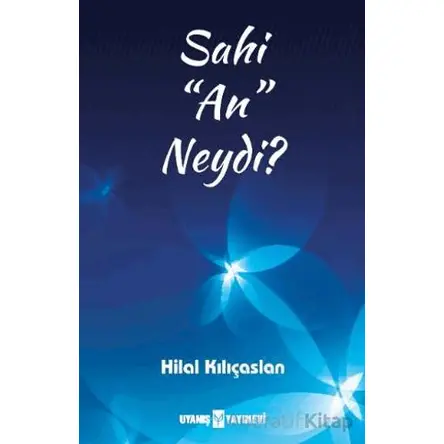 Sahi “An” Neydi? - Hilal Kılıçaslan - Uyanış Yayınevi