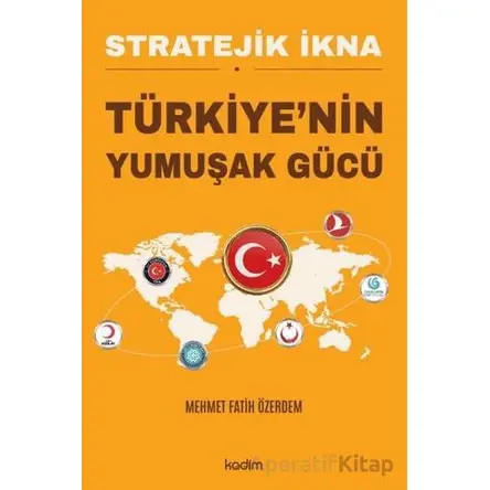 Stratejik İkna - Türkiyenin Yumuşak Gücü - Mehmet Fatih Özerdem - Kadim Yayınları