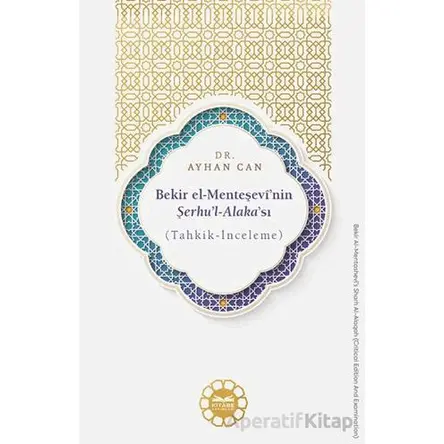 Bekir el-Menteşevî’nin Şerhu’l-Alaka’sı (Tahkik-İnceleme) - Ayhan Can - Kitabe Yayınları