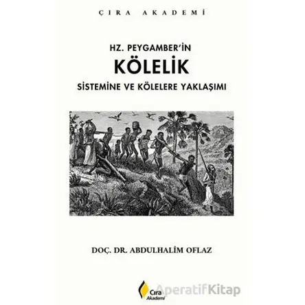 Hz. Peygamber’in Kölelik Sistemine ve Kölelere Yaklaşımı - Abdulhalim Oflaz - Çıra Yayınları
