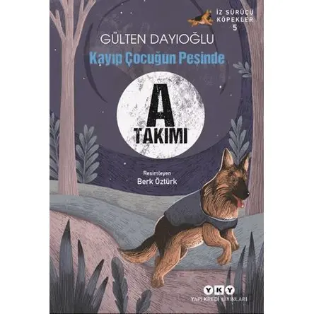 A Takımı İz Sürücü Köpekler 5 - Kayıp Çocuğun Peşinde - Gülten Dayıoğlu - Yapı Kredi Yayınları