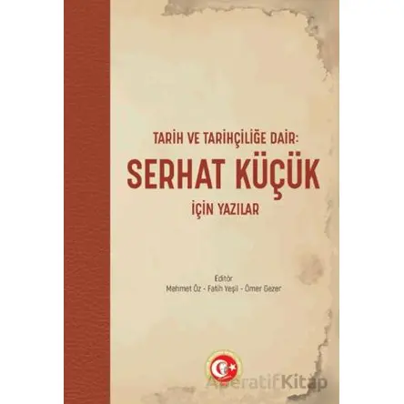 Tarih ve Tarihçiliğe Dair: Serhat Küçük için Yazılar - Mehmet Öz - Atatürk Araştırma Merkezi