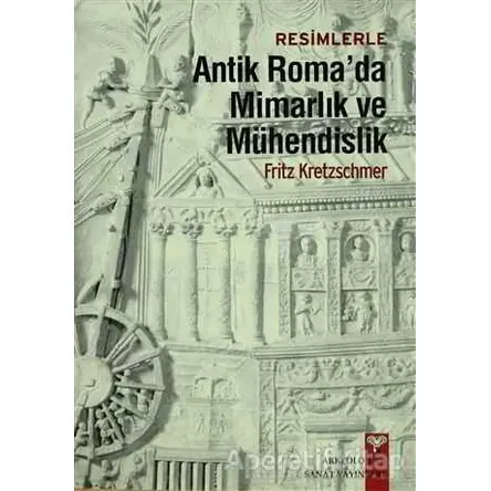 Resimlerle Antik Romada Mimarlık ve Mühendislik - Fritz Kretzchmer - Arkeoloji ve Sanat Yayınları