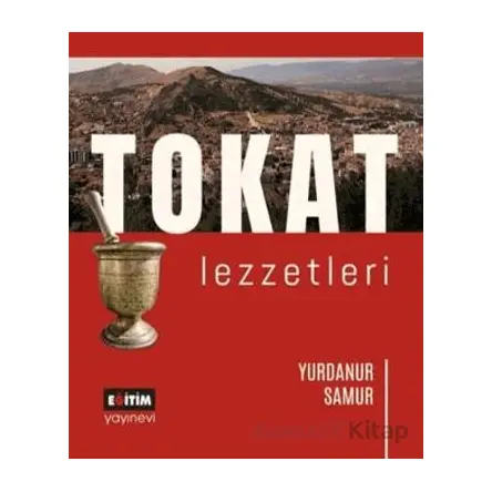 Tokat Lezzetleri - Yurdanur Samur - Eğitim Yayınevi - Bilimsel Eserler