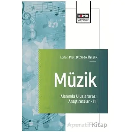 Müzik Alanında Uluslararası Araştırmalar – III - Bahar Güdek - Eğitim Yayınevi - Bilimsel Eserler
