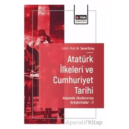 Atatürk İlkeleri ve Cumhuriyet Tarihi Alanında Uluslararası Araştırmalar - II