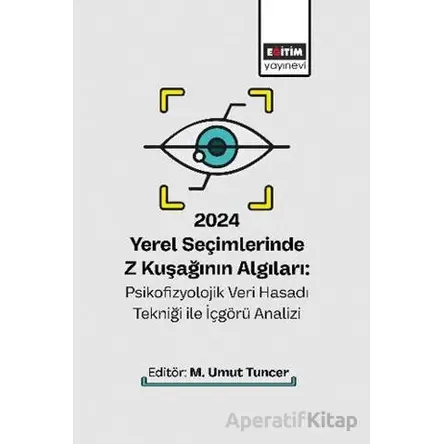 2024 Yerel Seçimlerinde Z Kuşağının Algıları: Psikofizyolojik Veri Hasadı Tekniği ile İçgörü Analizi
