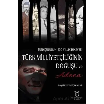 Türk Milliyetçiliğinin Doğuşu ve Adana - Songül Kundakçı Cansız - Akademisyen Kitabevi