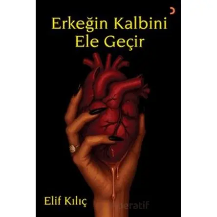 Erkeğin Kalbini Ele Geçir - Elif Kılıç - Cinius Yayınları