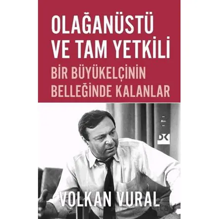 Olağanüstü ve Tam Yetkili Bir Büyükelçinin Belleğinde Kalanlar - Volkan Vural - Doğan Kitap