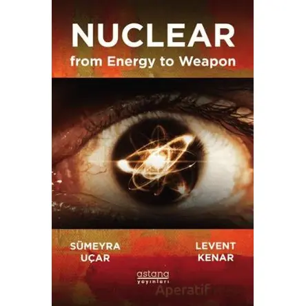 Nuclear from Energy to Weapon - Sümeyra Uçar - Astana Yayınları