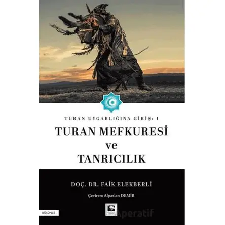 Turan Uygarlığına Giriş: 1 Turan Mefkuresi ve Tanrıcılık - Faik Elekberli - Çınaraltı Yayınları