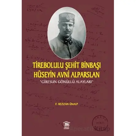 Tirebolulu Şehit Binbaşı Hüseyin Avni Alparslan - F. Rezzan Ünalp - Serander Yayınları