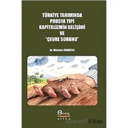 Türkiye Tarımında Prusya Tipi Kapitalizmin Gelişimi ve Çevre Sorunu - Müslüm Erdoğan - Barış Kitap