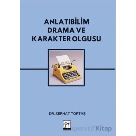 Anlatıbilim Drama ve Karakter Olgusu - Serhat Toptaş - Gazi Kitabevi