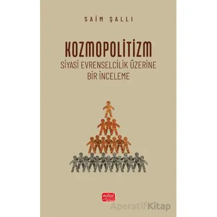 Kozmopolitizm - Siyasi Evrenselcilik Üzerine Bir İnceleme - Saim Şallı - Nobel Bilimsel Eserler