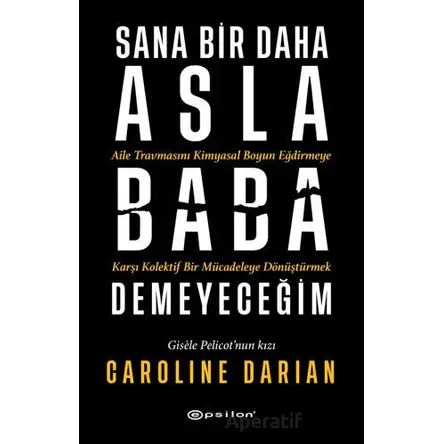 Sana Bir Daha Asla Baba Demeyeceğim - Caroline Darian - Epsilon Yayınevi
