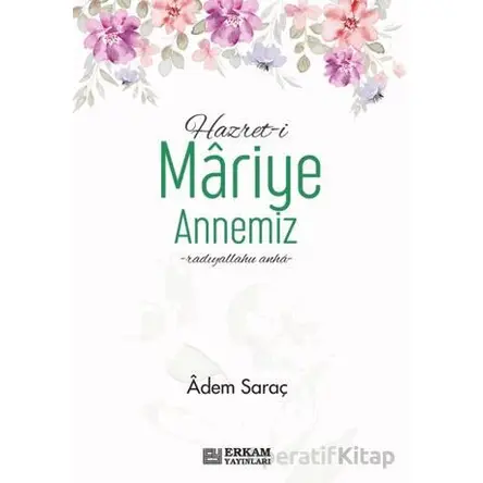 Hazreti Mariye Annemiz - Adem Saraç - Erkam Yayınları