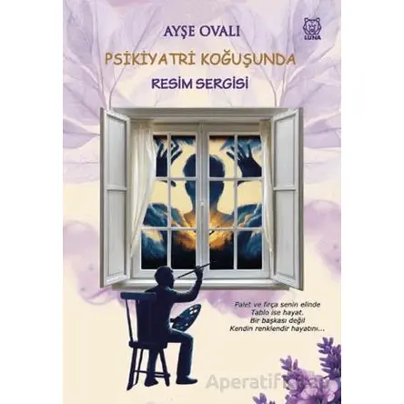 Psikiyatri Koğuşunda Resim Sergisi - Ayşe Ovalı - Luna Yayınları