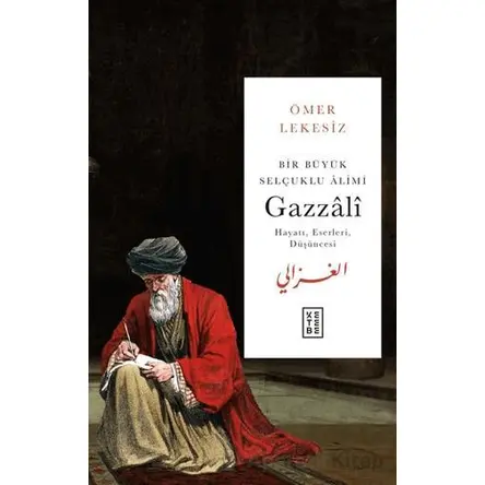 Bir Büyük Selçuklu Alimi: Gazzali - Ömer Lekesiz - Ketebe Yayınları
