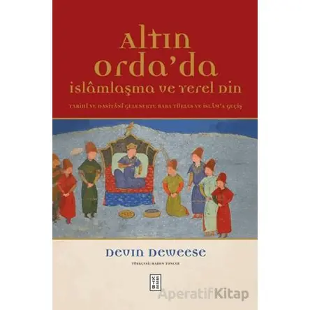 Altın Orda’da İslamlaşma ve Yerel Din - Devin Deweese - Ketebe Yayınları