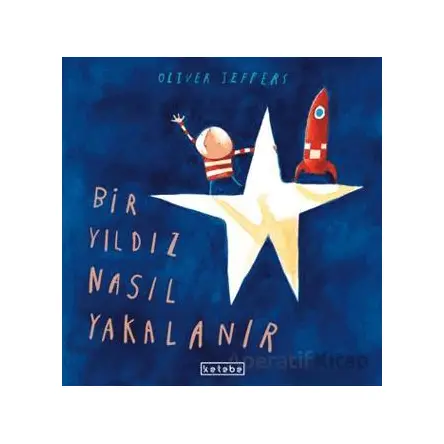 Bir Yıldız Nasıl Yakalanır - Oliver Jeffers - Ketebe Çocuk