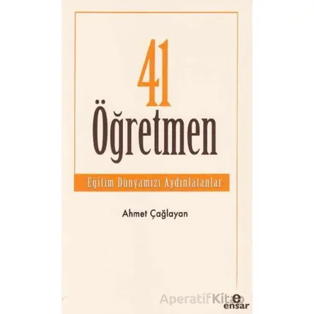 41 Öğretmen - Eğitim Dünyamızı Aydınlatanlar - Ahmet Çağlayan - Ensar Neşriyat