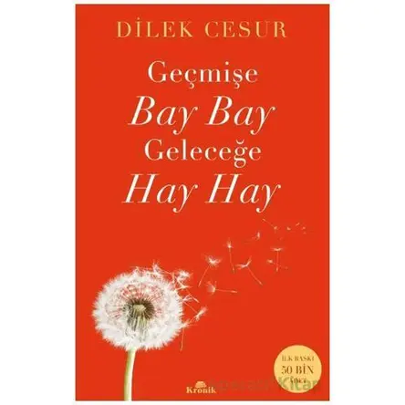 Geçmişe Bay Bay, Geleceğe Hay Hay - Dilek Cesur - Kronik Kitap