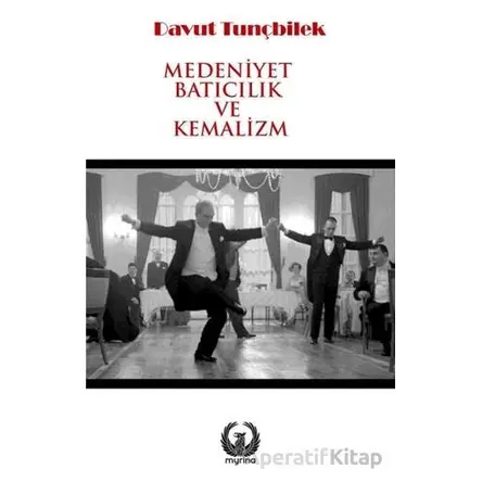 Medeniyet Batıcılık ve Kemalizm - Davut Tunçbilek - Myrina Yayınları