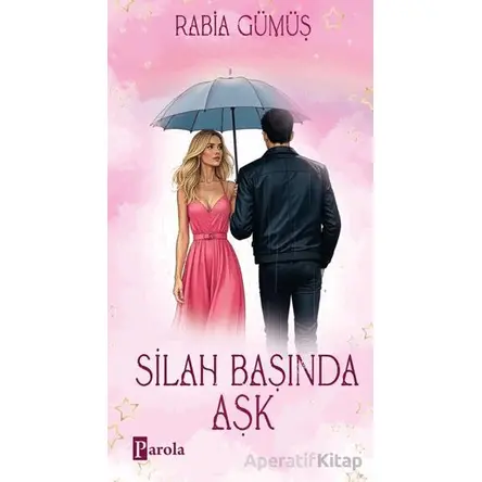 Silah Başında Aşk - Rabia Gümüş - Parola Yayınları