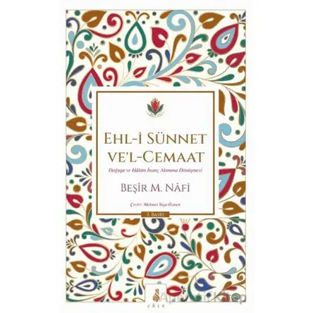 Ehl-i Sünnet ve’l-Cemaat: Doğuşu ve Hâkim İnanç Akımına Dönüşmesi - Beşir Musa Nafi - Ekin Yayınları