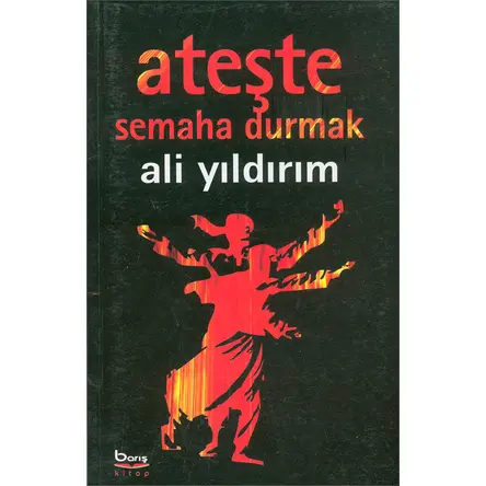 Ateşte Semaha Durmak - Ali Yıldırım - Barış Kitap