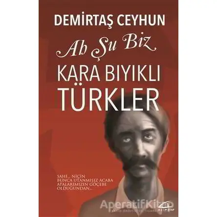 Ah Şu Biz Kara Bıyıklı Türkler - Demirtaş Ceyhun - Asi Kitap
