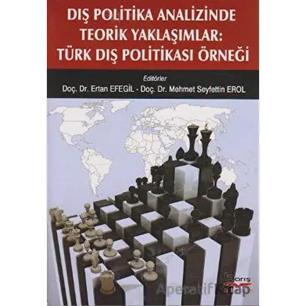Dış Politika Analizinde Teorik Yaklaşımlar: Türk Dış Politikası Örneği - Ertan Efegil - Barış Kitap