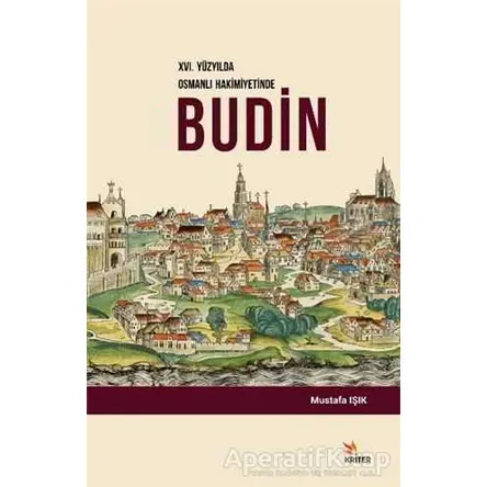 16. Yüzyılda Osmanlı Hakimiyetinde Budin - Mustafa Işık - Kriter Yayınları