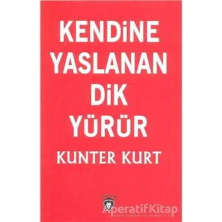 Kendine Yaslanan Dik Yürür - Kunter Kurt - Dorlion Yayınları