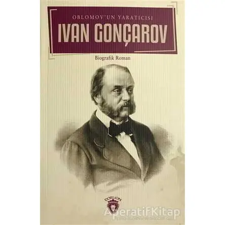 Oblomovun Yaratıcısı - İvan Aleksandroviç Gonçarov - Dorlion Yayınları