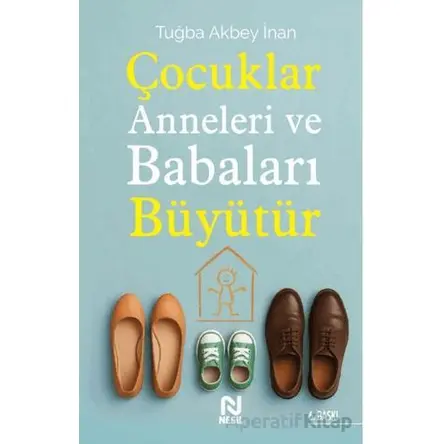 Çocuklar Anneleri ve Babaları Büyütür - Tuğba Akbey İnan - Nesil Yayınları