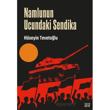 Namlunun Ucundaki Sendika - Hüseyin Tevetoğlu - Nota Bene Yayınları