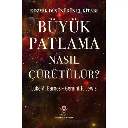 Kozmik Düşünürün El Kitabı - Büyük Patlama Nasıl Çürütülür? - Luke A. Barnes - TÜBİTAK Yayınları