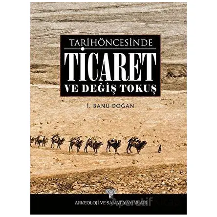 Tarih Öncesinde Ticaret ve Değiş Tokuş - İ. Banu Doğan - Arkeoloji ve Sanat Yayınları