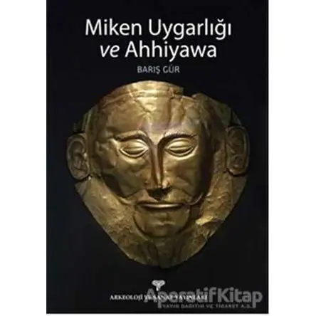 Miken Uygarlığı ve Ahhiyawa - Barış Gür - Arkeoloji ve Sanat Yayınları