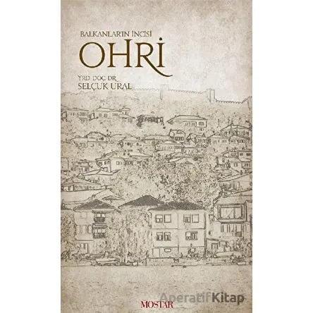Balkanların İncisi Ohri - Selçuk Ural - Mostar Yayınları