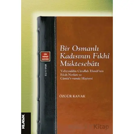 Bir Osmanlı Kadısının Fıkhi Müktesebatı - Özgür Kavak - Klasik Yayınları