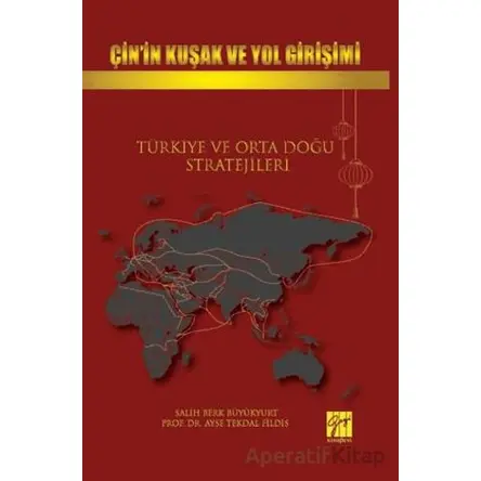 Çin’in Kuşak Ve Yol Girişimi Türkiye Ve Orta Doğu Stratejileri - Ayşe Tekdal Fildiş - Gazi Kitabevi