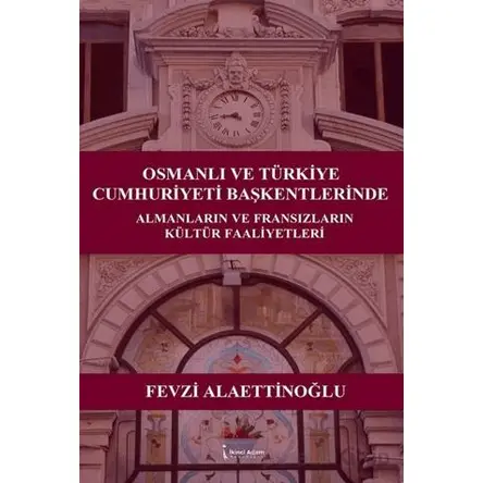 Osmanlı ve Türkiye Cumhuriyeti Başkentlerinde Almanların ve Fransızların Kültür Faaliyetleri
