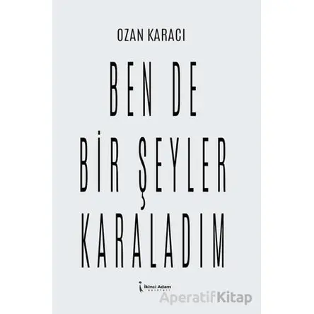 Ben De Bir Şeyler Karaladım - Ozan Karacı - İkinci Adam Yayınları